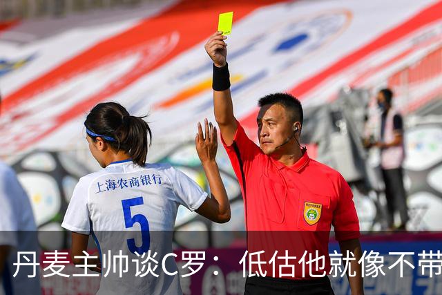 丹麦主帅谈C罗：低估他就像不带伞去下雨