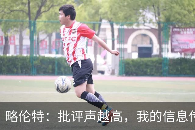 略伦特：批评声越高，我的信息传得越远