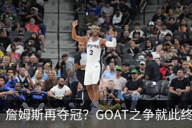 詹姆斯再夺冠？GOAT之争就此终结！